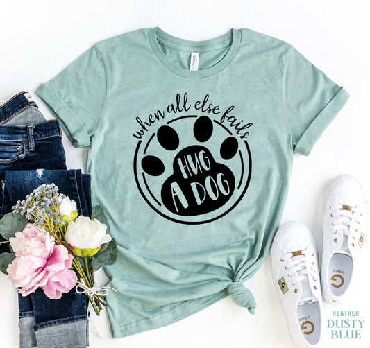 When All Else Fails Hug Your Dog T-Shirt - Funny Dog Lover Tee