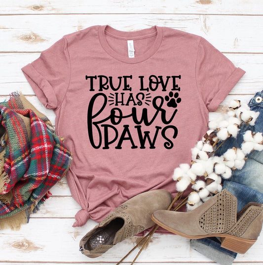 True Love Has 4 Paws T-Shirt | Dog Lover Apparel | Pet Parent Gift